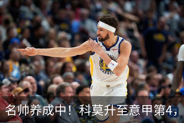 名帅养成中！科莫升至意甲第4，小法带队意乙起步→意甲第10→第4