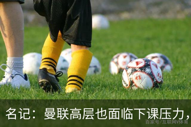 名记：曼联高层也面临下课压力，拉爵可能考虑调整管理层