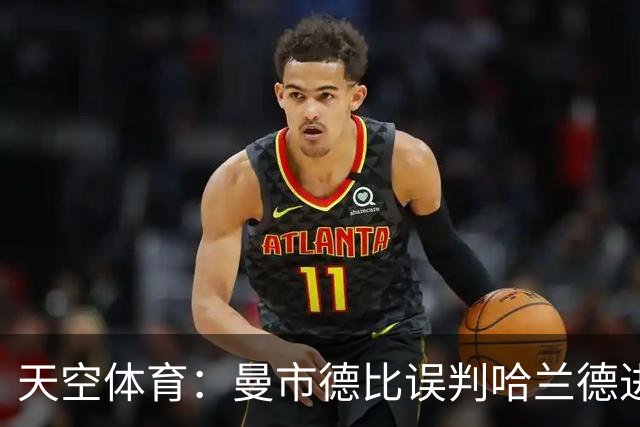 天空体育：曼市德比误判哈兰德进球的VAR裁判回归英超执法