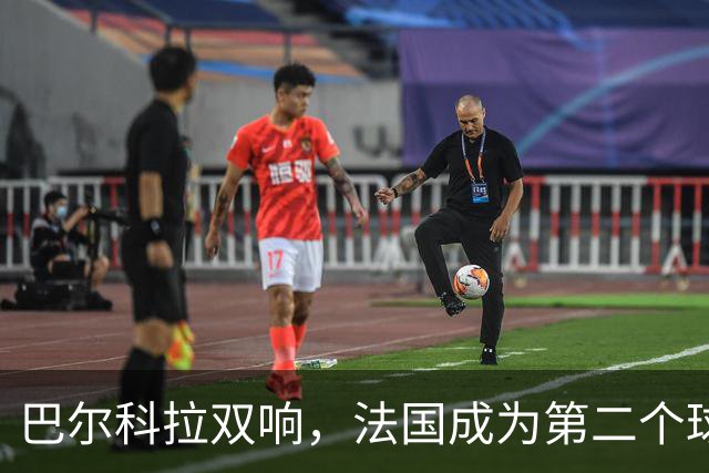 巴尔科拉双响，法国成为第二个球员欧冠总进球达千球的国家