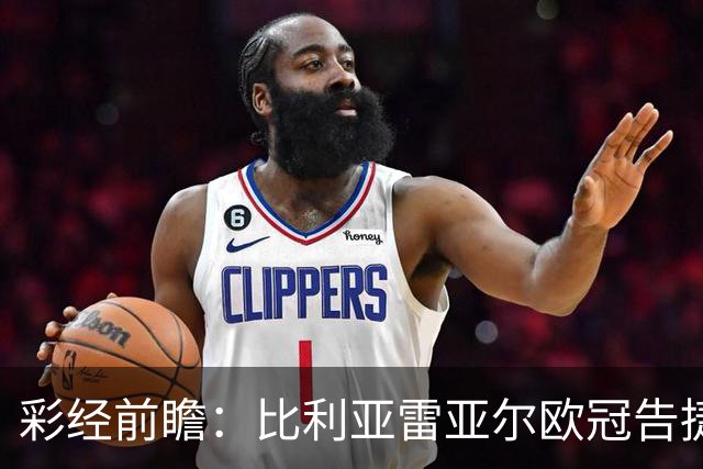 彩经前瞻：比利亚雷亚尔欧冠告捷，埃尔切防线承压客战难拿分