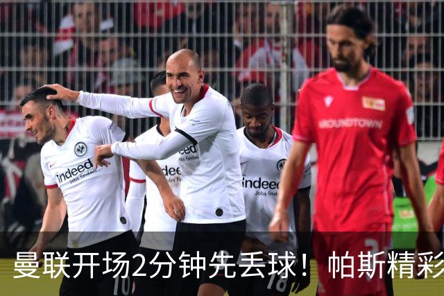 曼联开场2分钟先丢球！帕斯精彩搓射破门
