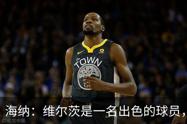 海纳：维尔茨是一名出色的球员，但眼下我们对阵容无比满意