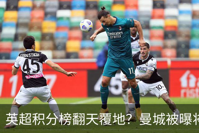 英超积分榜翻天覆地？曼城被曝将巨额扣分降级，榜首可能跌榜尾