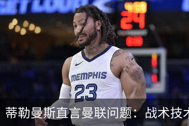 蒂勒曼斯直言曼联问题：战术技术努力全都不行