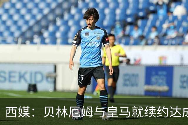 西媒：贝林厄姆与皇马就续约达成协议 新合同至2031年