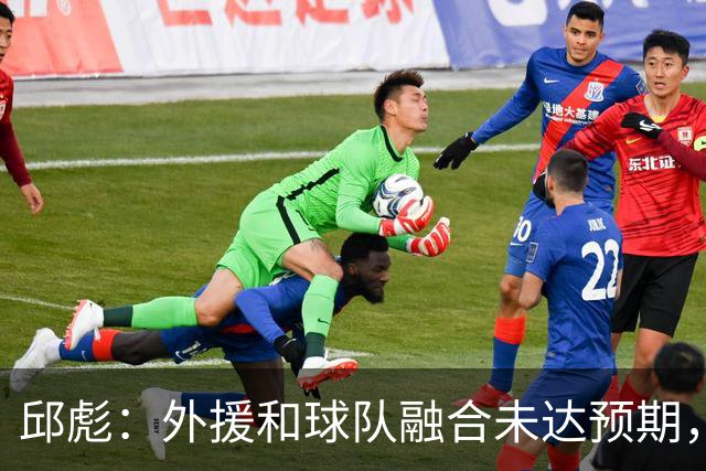 邱彪：外援和球队融合未达预期，会积极调整也做预案