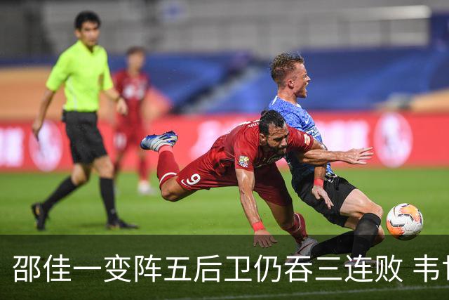邵佳一变阵五后卫仍吞三连败 韦世豪染红刘殿座脱手真该背全锅？