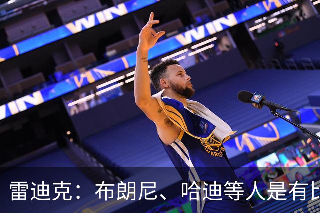 雷迪克：布朗尼、哈迪等人是有比赛态度的 我还给他们简化了战术
