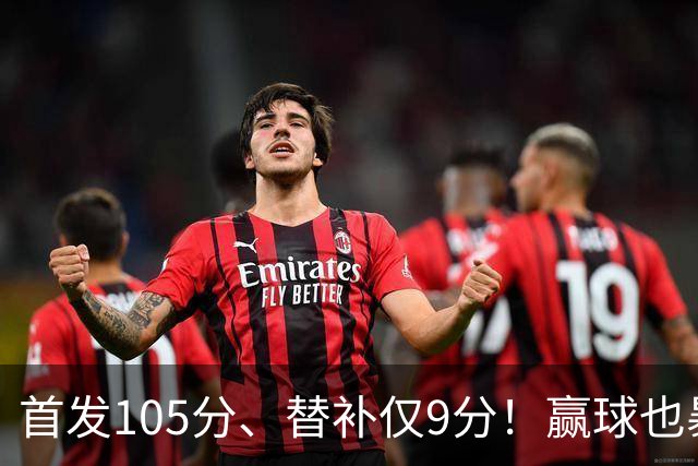 首发105分、替补仅9分！赢球也暴露隐患，这3点不解决争冠无望