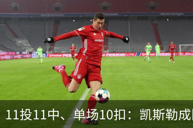 11投11中、单场10扣：凯斯勒成队史奥尼尔后首人