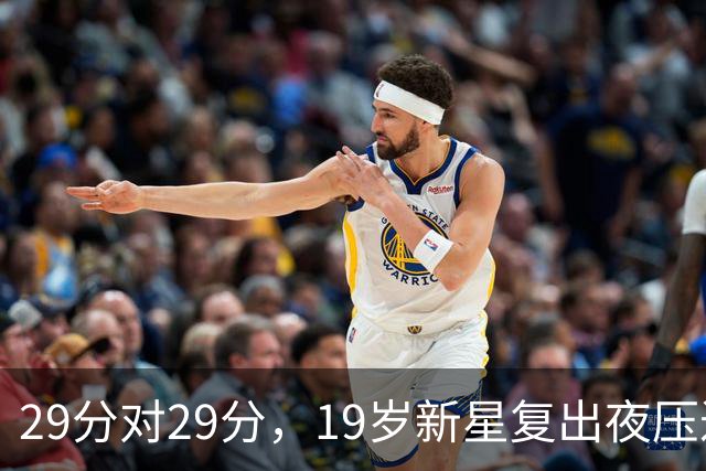 29分对29分，19岁新星复出夜压过前MVP还创历史
