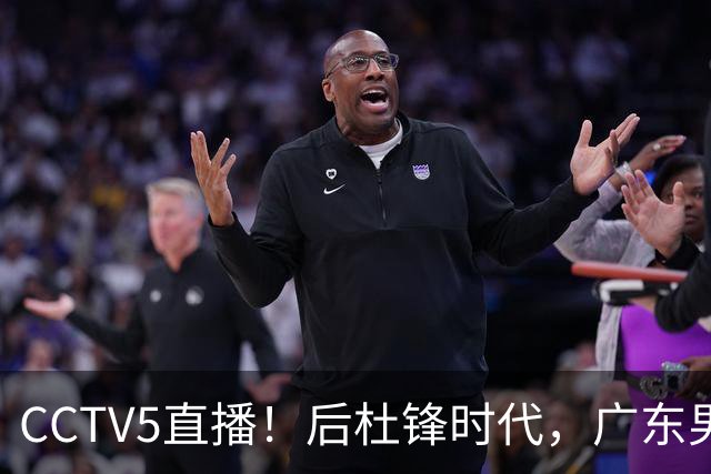 CCTV5直播！后杜锋时代，广东男篮迎首秀，多名新人上位，26岁徐杰有望成核心